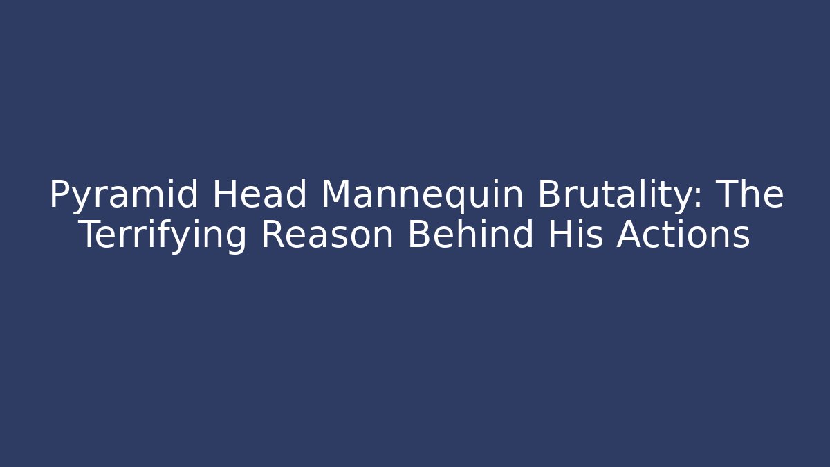 Pyramid Head Mannequin Brutality: The Terrifying Reason Behind His Actions