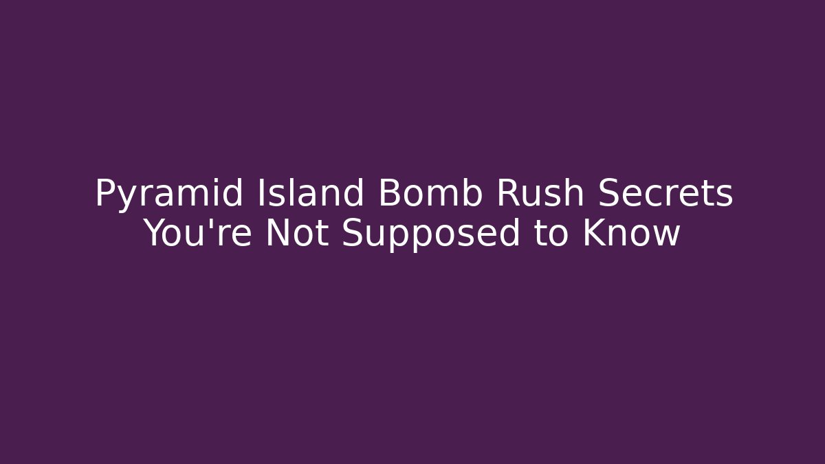 Pyramid Island Bomb Rush Secrets You're Not Supposed to Know