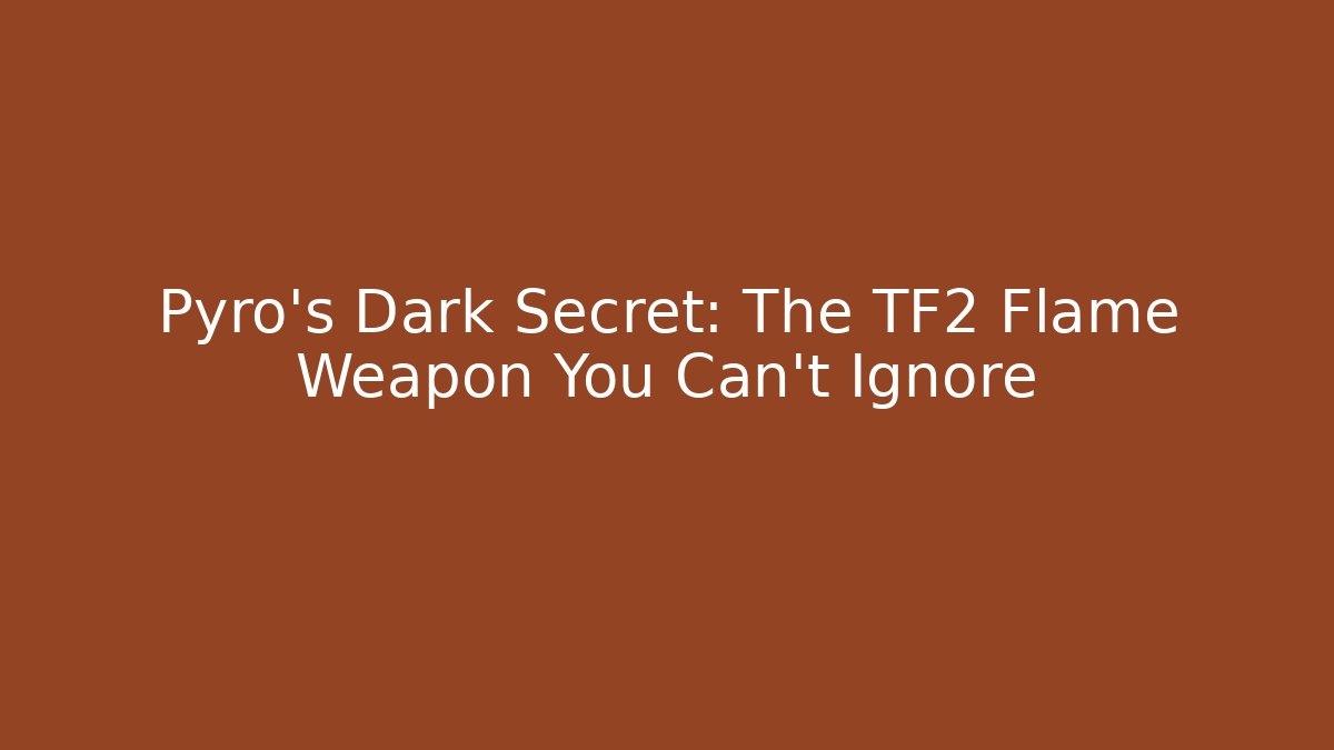 Pyro's Dark Secret: The TF2 Flame Weapon You Can't Ignore