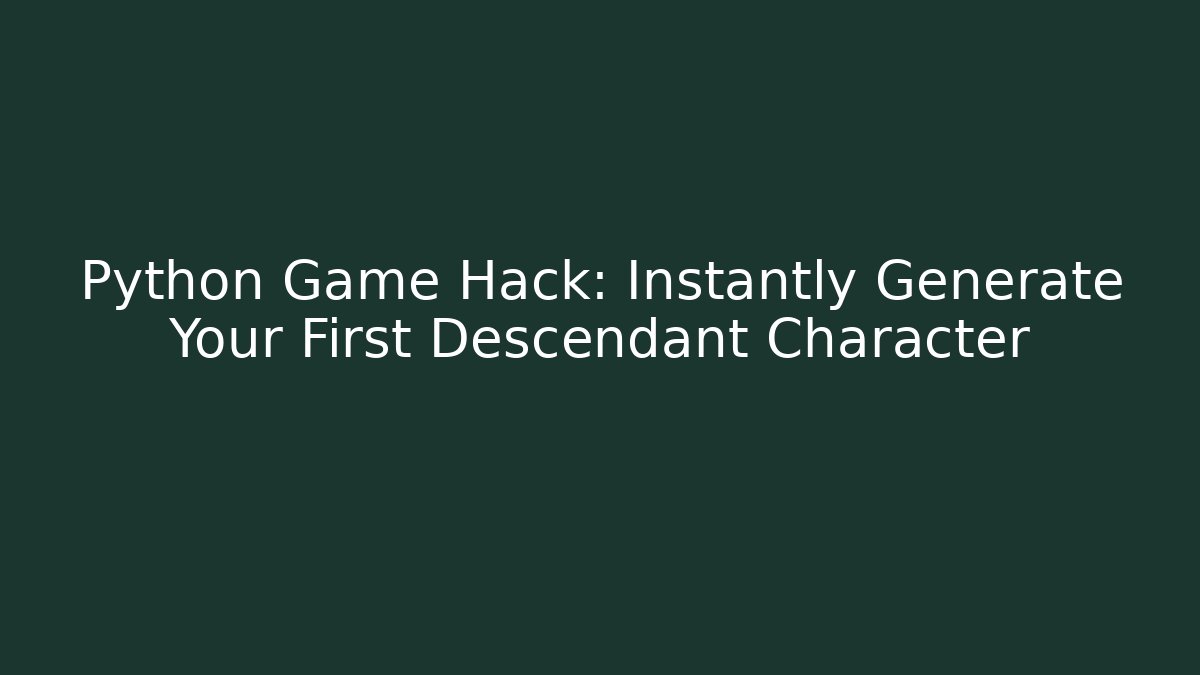 Python Game Hack: Instantly Generate Your First Descendant Character - Create More Assets