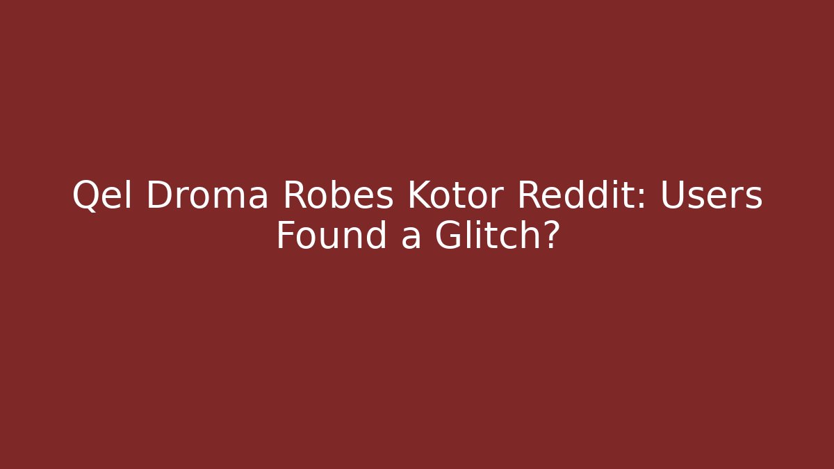 Qel Droma Robes Kotor Reddit: Users Found a Glitch?