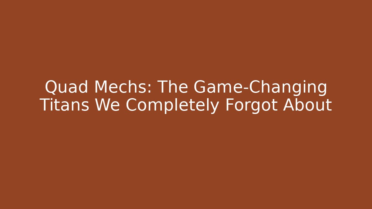 Quad Mechs: The Game-Changing Titans We Completely Forgot About