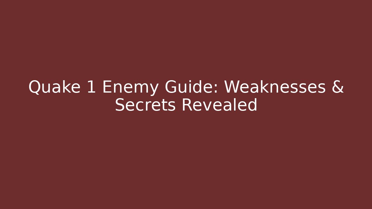 Quake 1 Enemy Guide: Weaknesses & Secrets Revealed