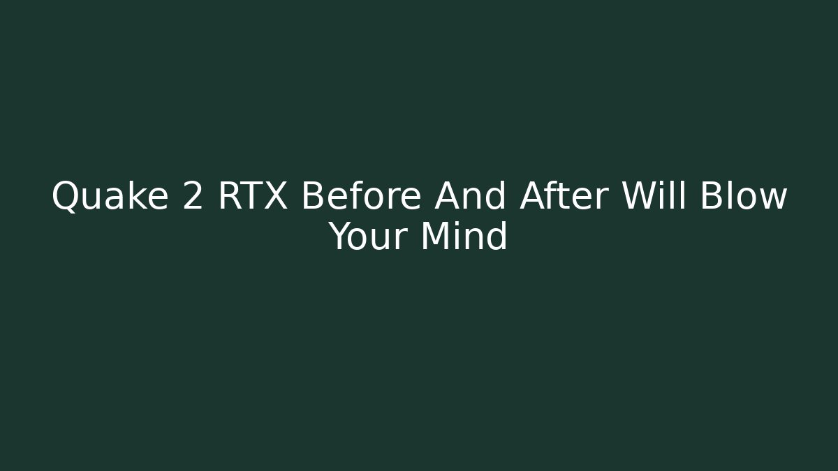 Quake 2 RTX Before And After Will Blow Your Mind