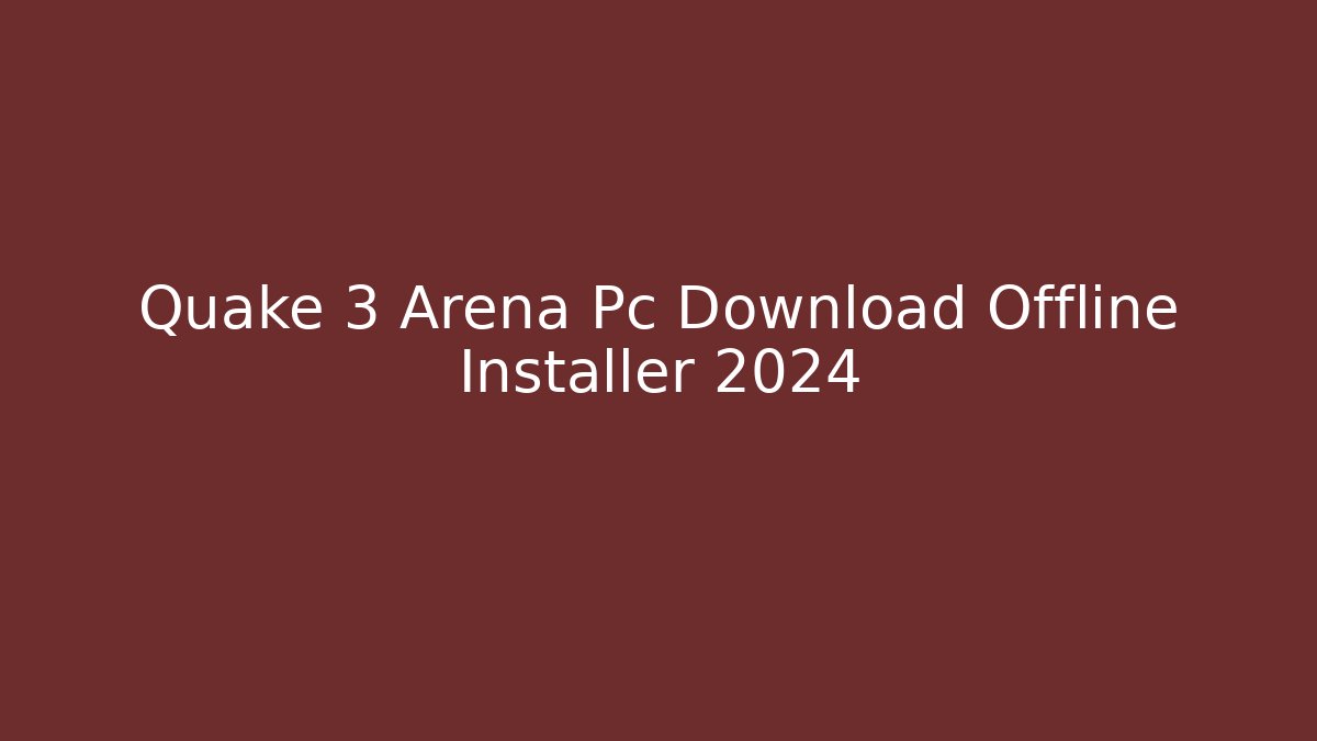 Quake 3 Arena Pc Download Offline Installer 2024