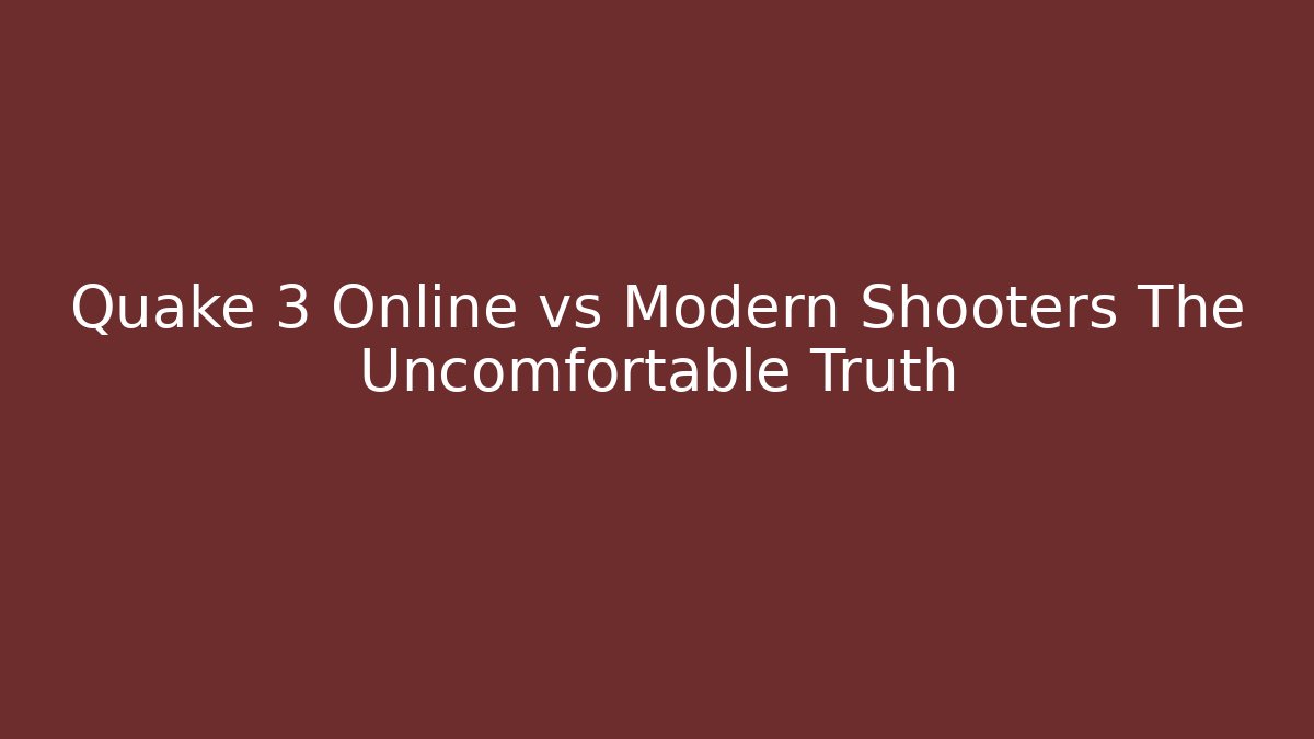 Quake 3 Online vs Modern Shooters The Uncomfortable Truth