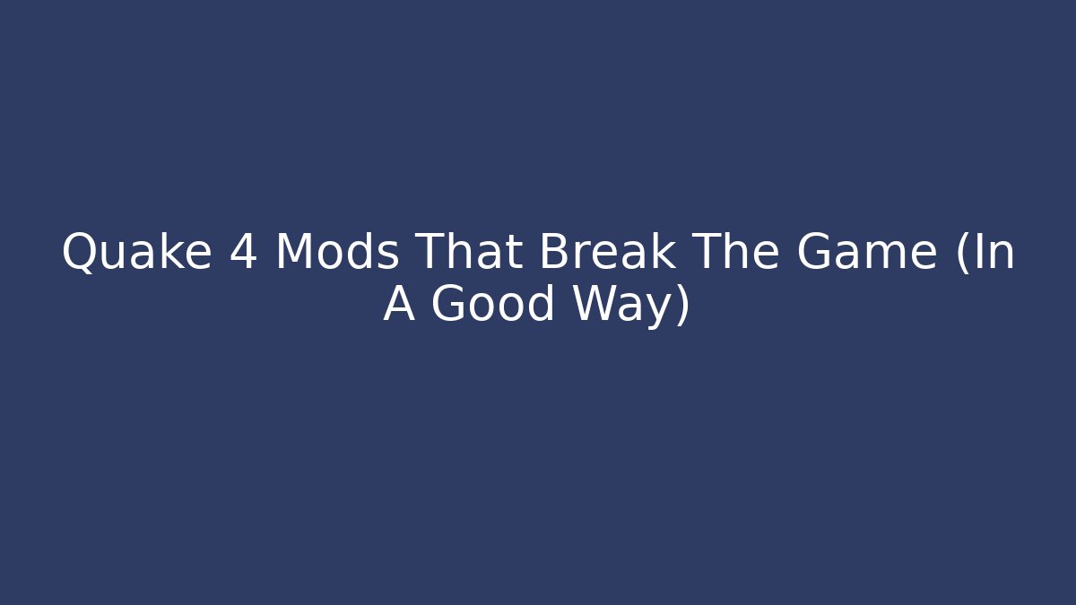 Quake 4 Mods That Break The Game (In A Good Way)
