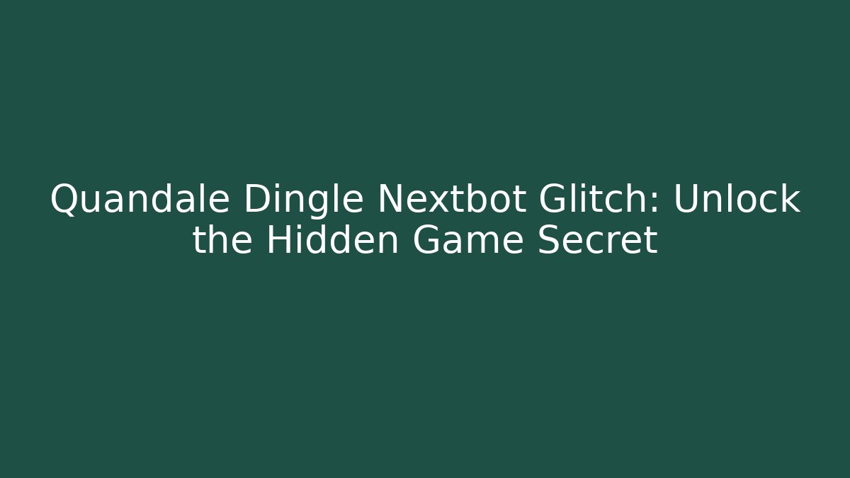 Quandale Dingle Nextbot Glitch: Unlock the Hidden Game Secret