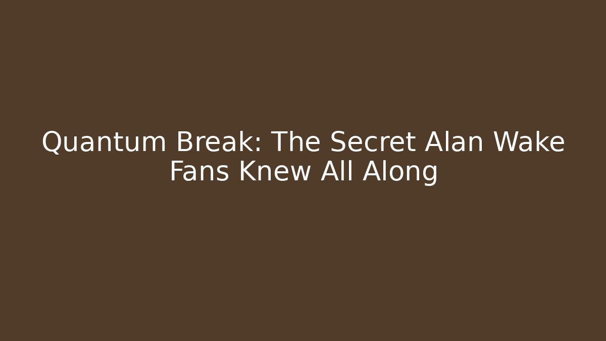 Quantum Break: The Secret Alan Wake Fans Knew All Along