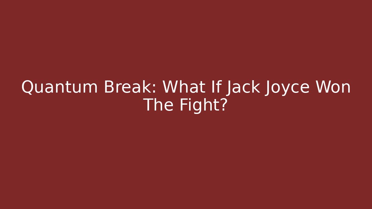 Quantum Break: What If Jack Joyce Won The Fight?