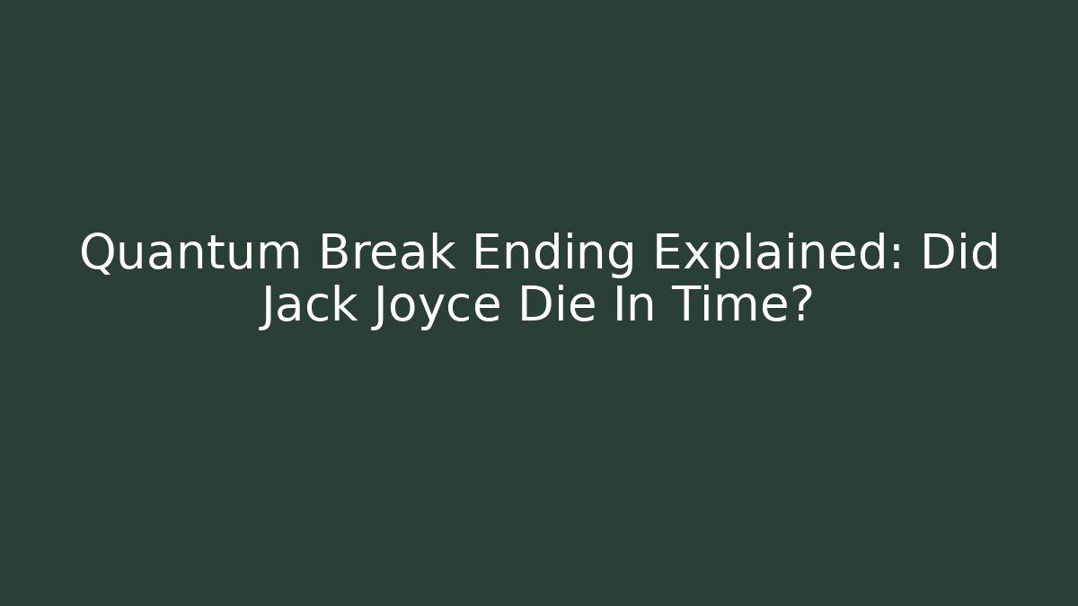 Quantum Break Ending Explained: Did Jack Joyce Die In Time?