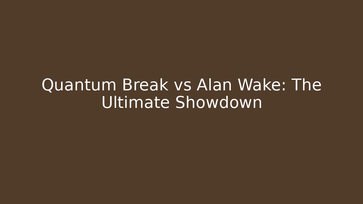 Quantum Break vs Alan Wake: The Ultimate Showdown - Create More Assets