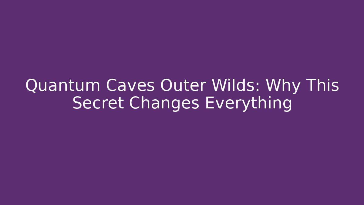 Quantum Caves Outer Wilds: Why This Secret Changes Everything - Create More Assets