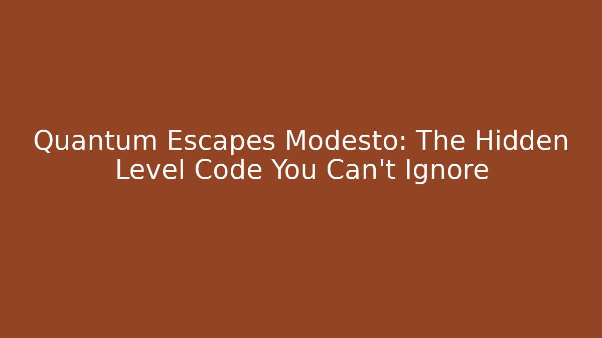Quantum Escapes Modesto: The Hidden Level Code You Can’t Ignore - Create More Assets