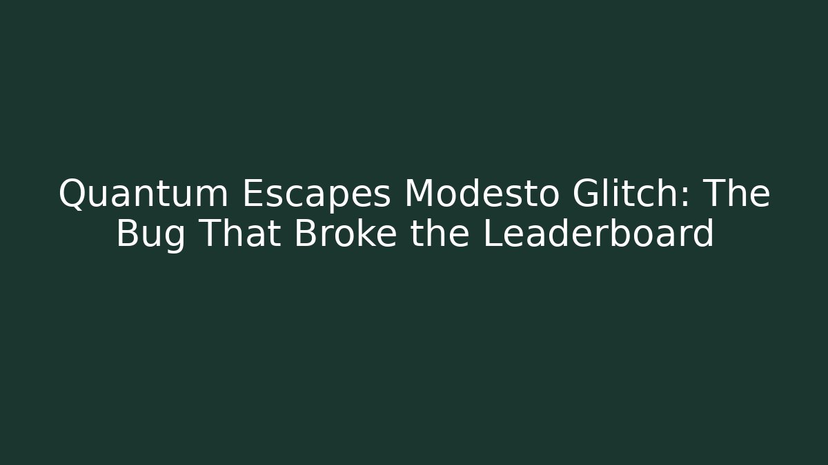 Quantum Escapes Modesto Glitch: The Bug That Broke the Leaderboard