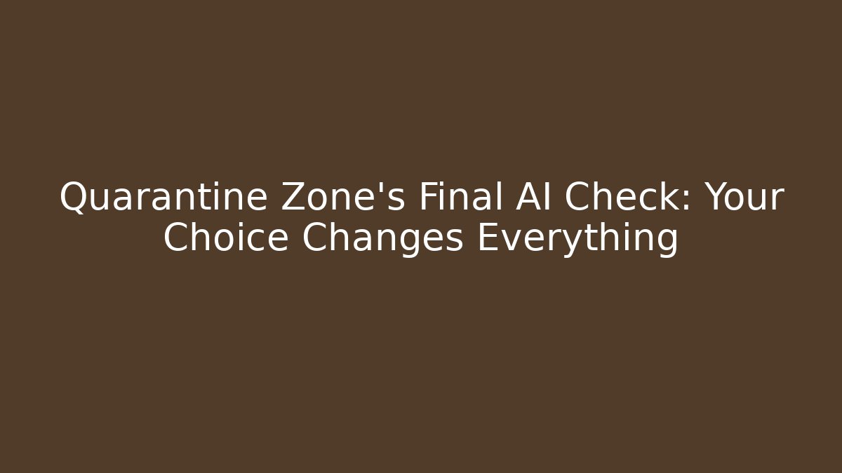 Quarantine Zone's Final AI Check: Your Choice Changes Everything - Create More Assets