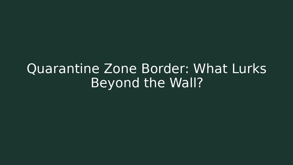 Quarantine Zone Border: What Lurks Beyond the Wall? - Create More Assets