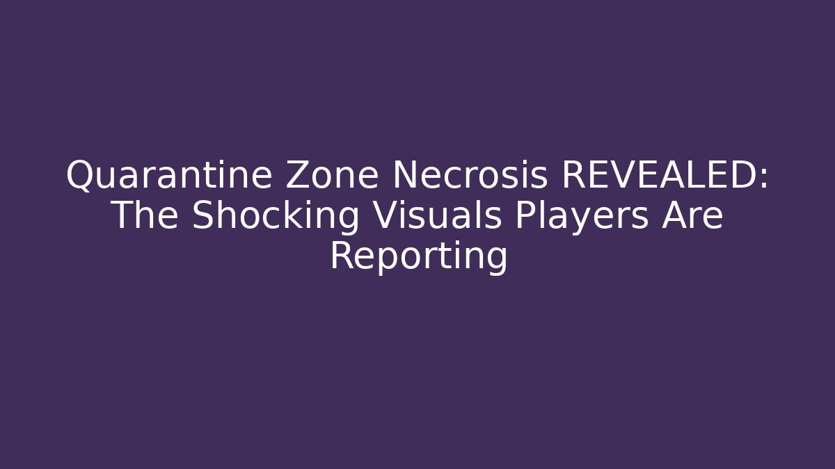 Quarantine Zone Necrosis REVEALED: The Shocking Visuals Players Are Reporting