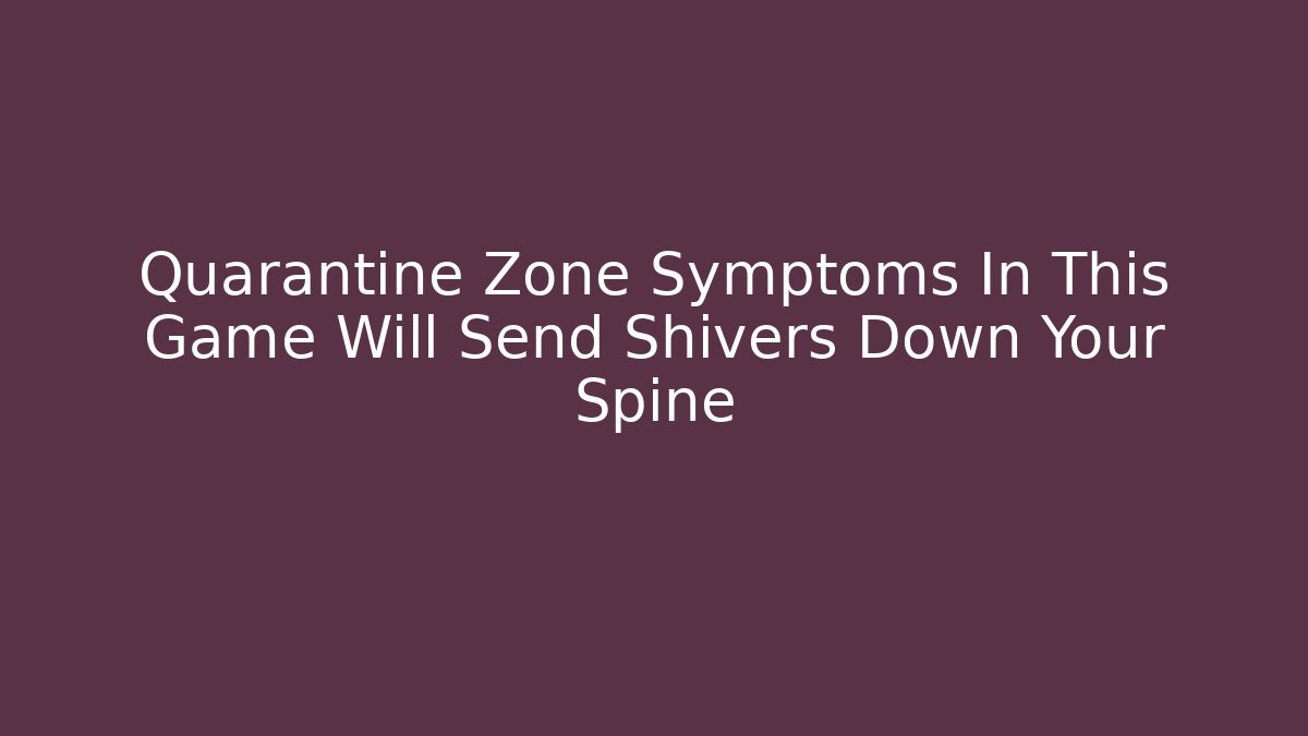 Quarantine Zone Symptoms In This Game Will Send Shivers Down Your Spine