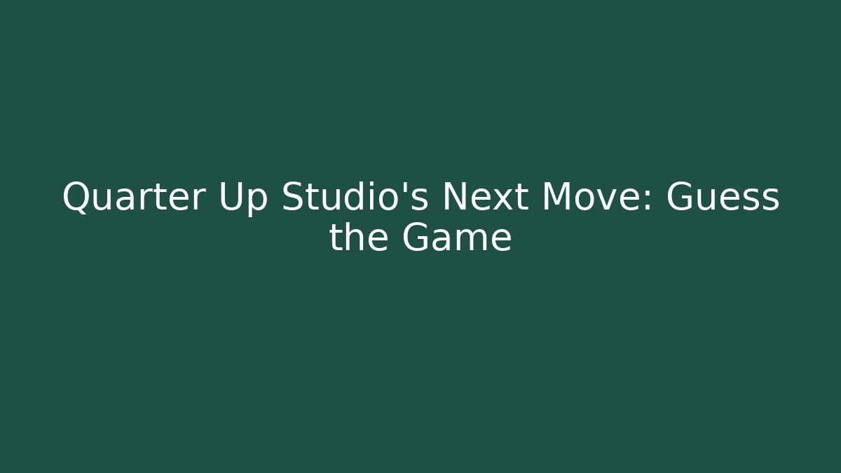 Quarter Up Studio’s Next Move: Guess the Game