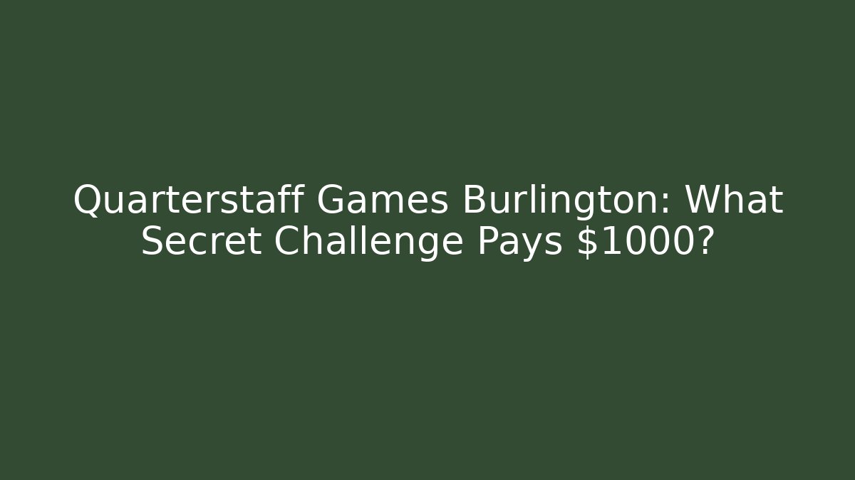 Quarterstaff Games Burlington: What Secret Challenge Pays $1000?