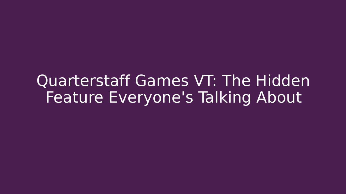 Quarterstaff Games VT: The Hidden Feature Everyone’s Talking About