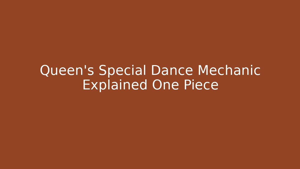 Queen’s Special Dance Mechanic Explained One Piece