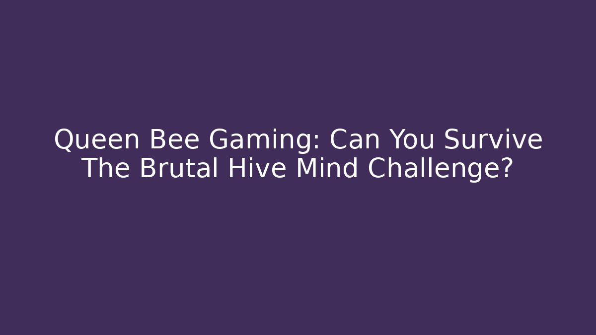 Queen Bee Gaming: Can You Survive The Brutal Hive Mind Challenge?
