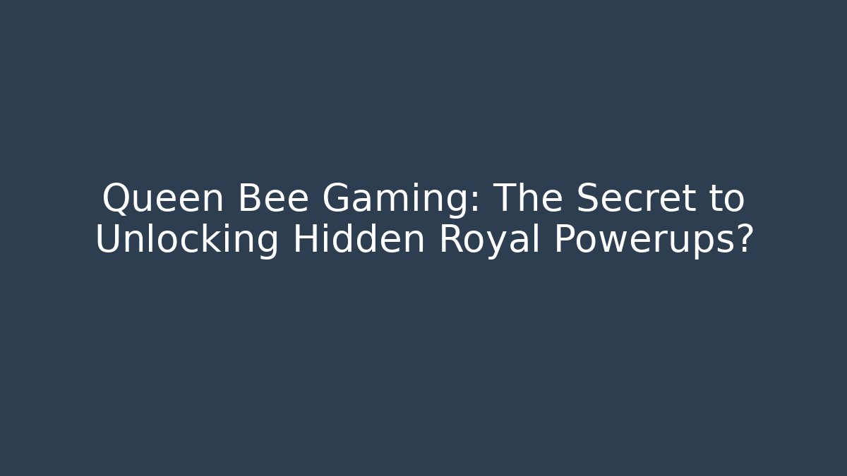 Queen Bee Gaming: The Secret to Unlocking Hidden Royal Powerups?