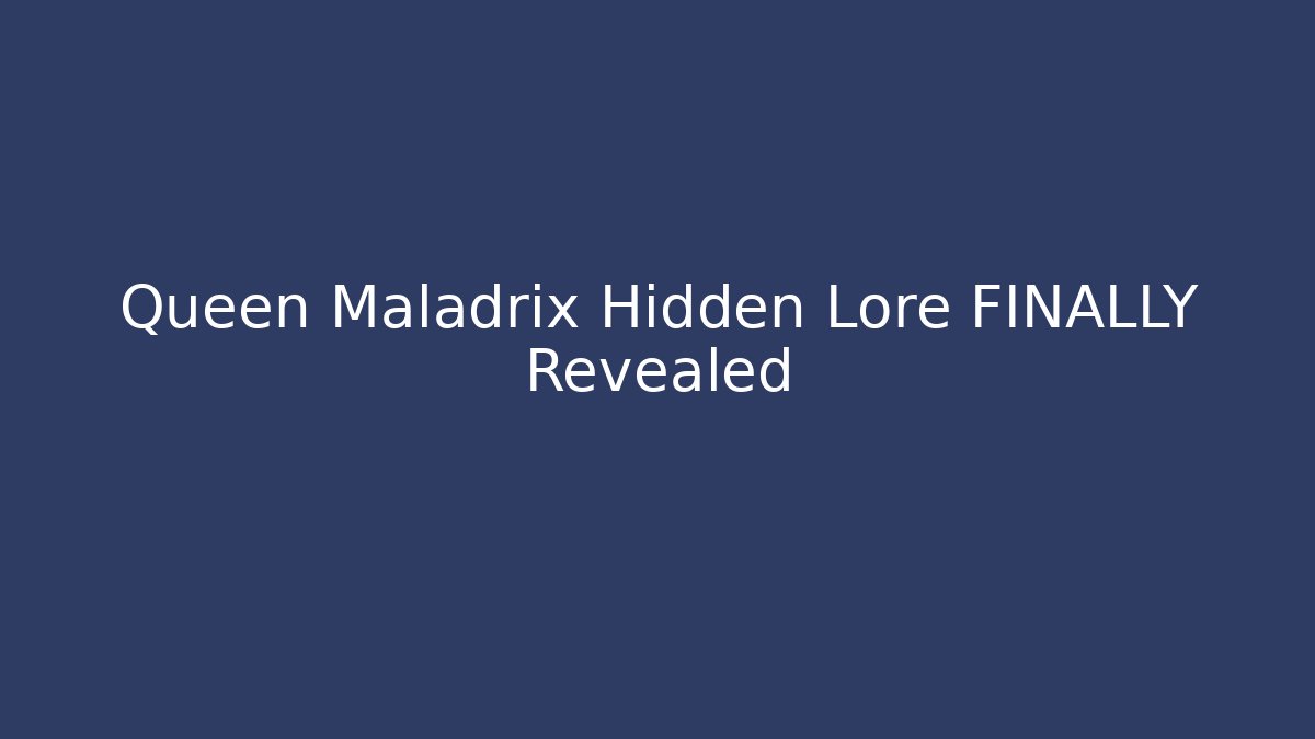 Queen Maladrix Hidden Lore FINALLY Revealed