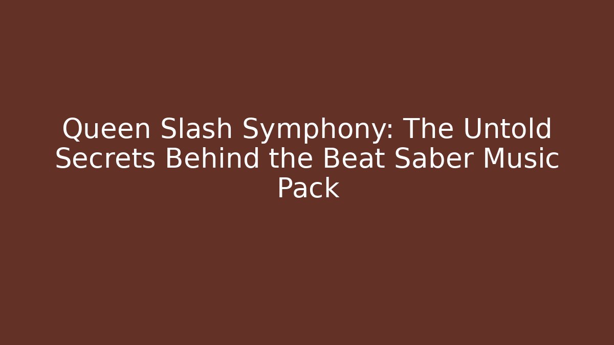 Queen Slash Symphony: The Untold Secrets Behind the Beat Saber Music Pack