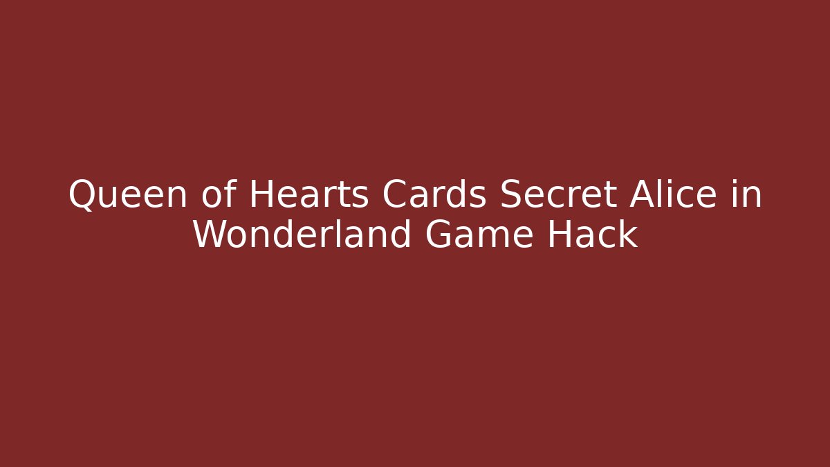 Queen of Hearts Cards Secret Alice in Wonderland Game Hack