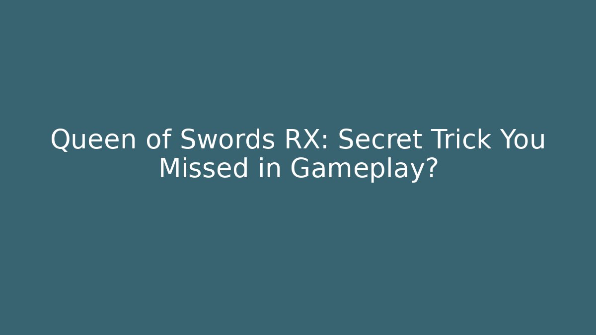 Queen of Swords RX: Secret Trick You Missed in Gameplay?