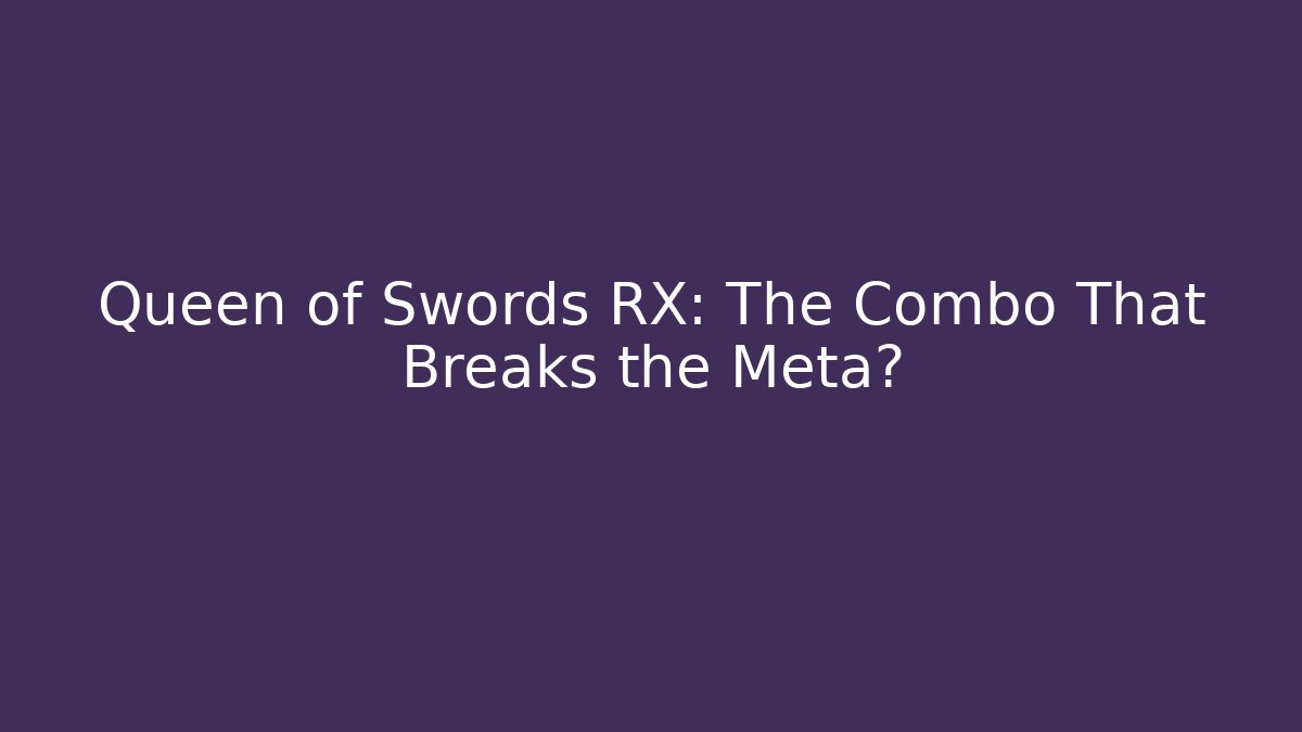 Queen of Swords RX: The Combo That Breaks the Meta?