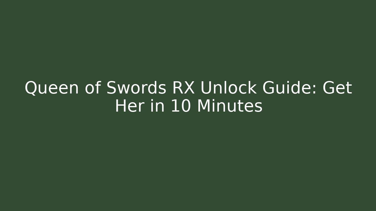 Queen of Swords RX Unlock Guide: Get Her in 10 Minutes