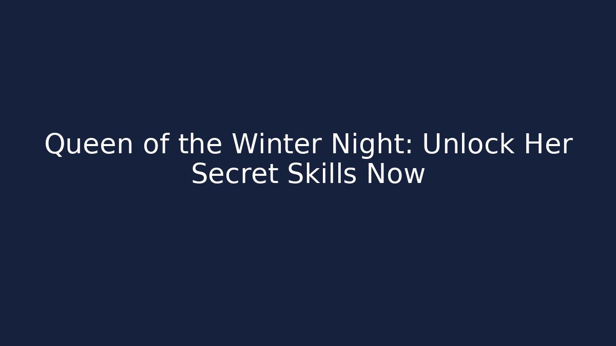Queen of the Winter Night: Unlock Her Secret Skills Now