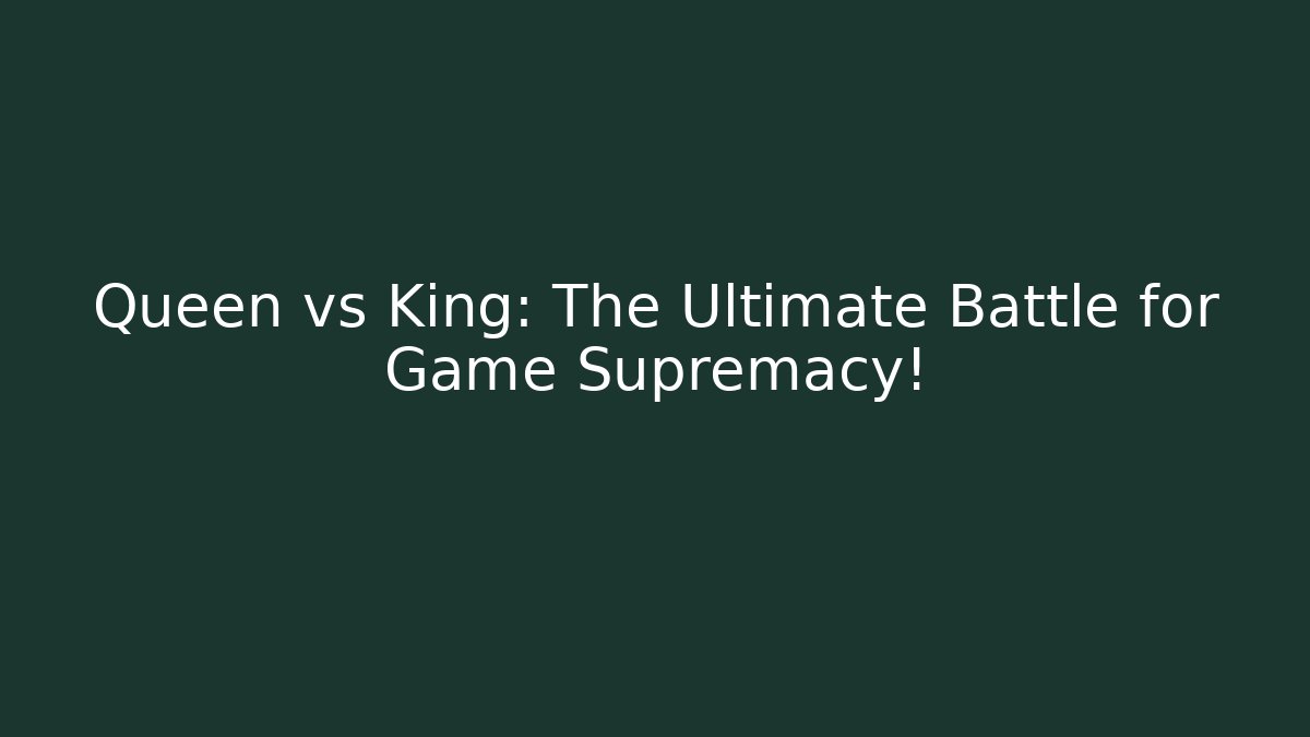 Queen vs King: The Ultimate Battle for Game Supremacy! - Create More Assets