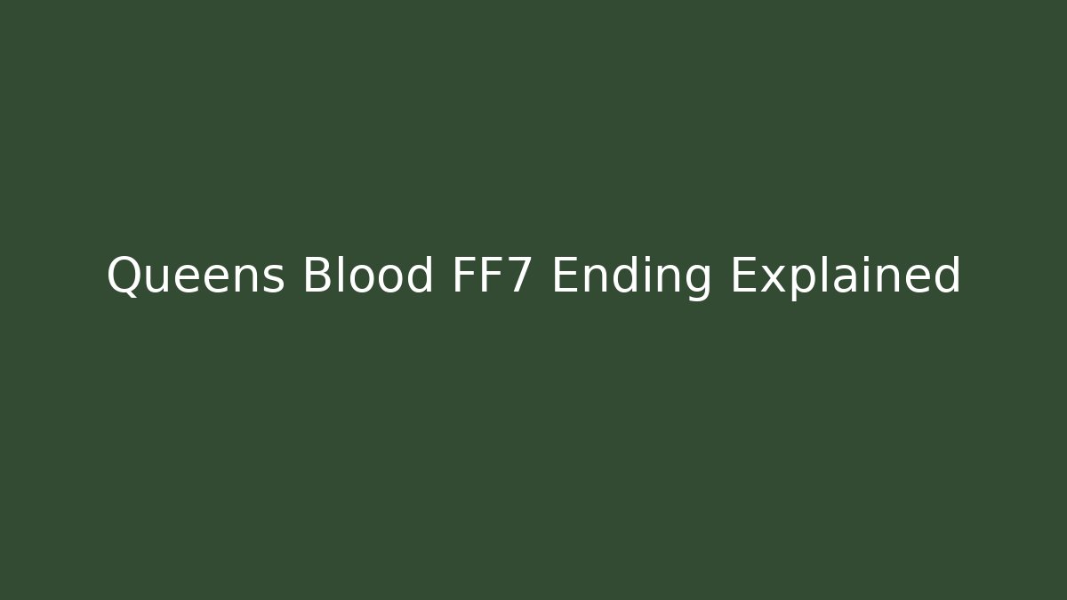 Queens Blood FF7 Ending Explained - Create More Assets