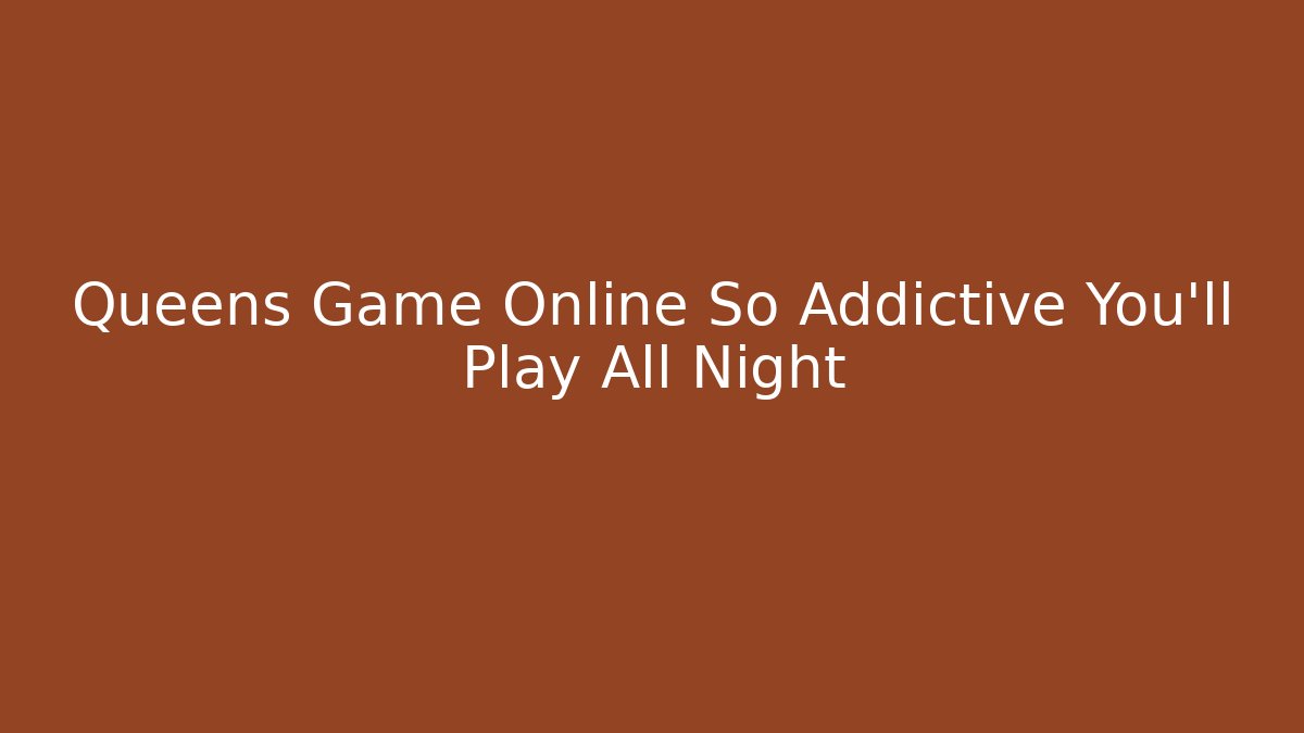 Queens Game Online So Addictive You'll Play All Night