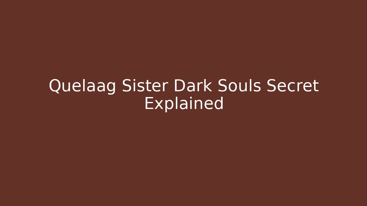 Quelaag Sister Dark Souls Secret Explained