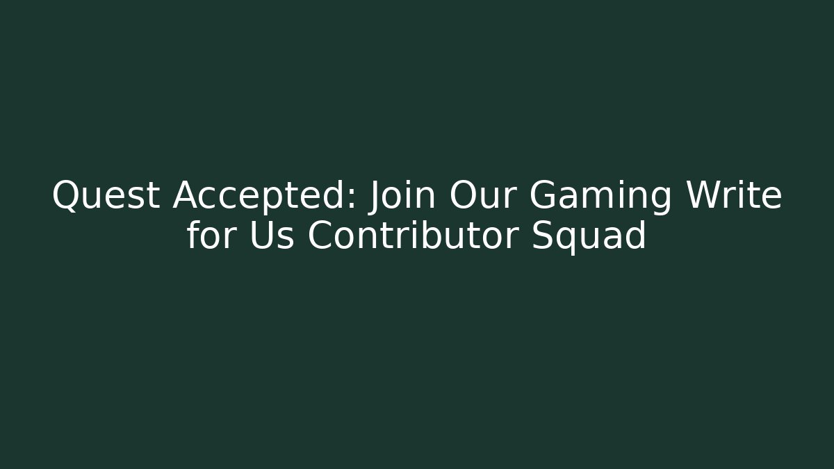 Quest Accepted: Join Our Gaming Write for Us Contributor Squad