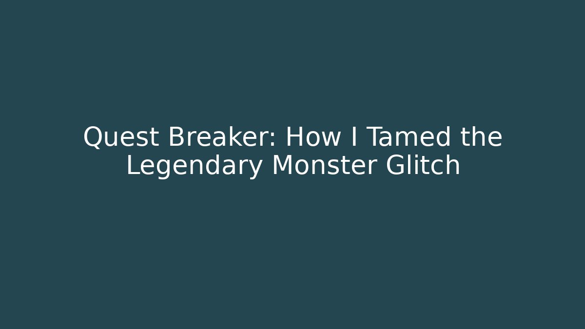 Quest Breaker: How I Tamed the Legendary Monster Glitch