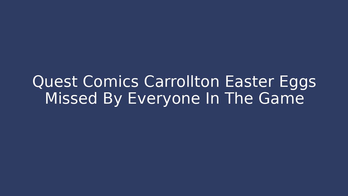 Quest Comics Carrollton Easter Eggs Missed By Everyone In The Game