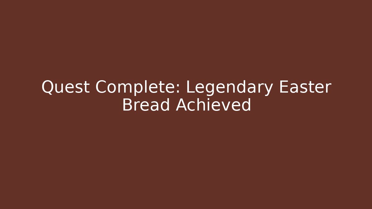 Quest Complete: Legendary Easter Bread Achieved