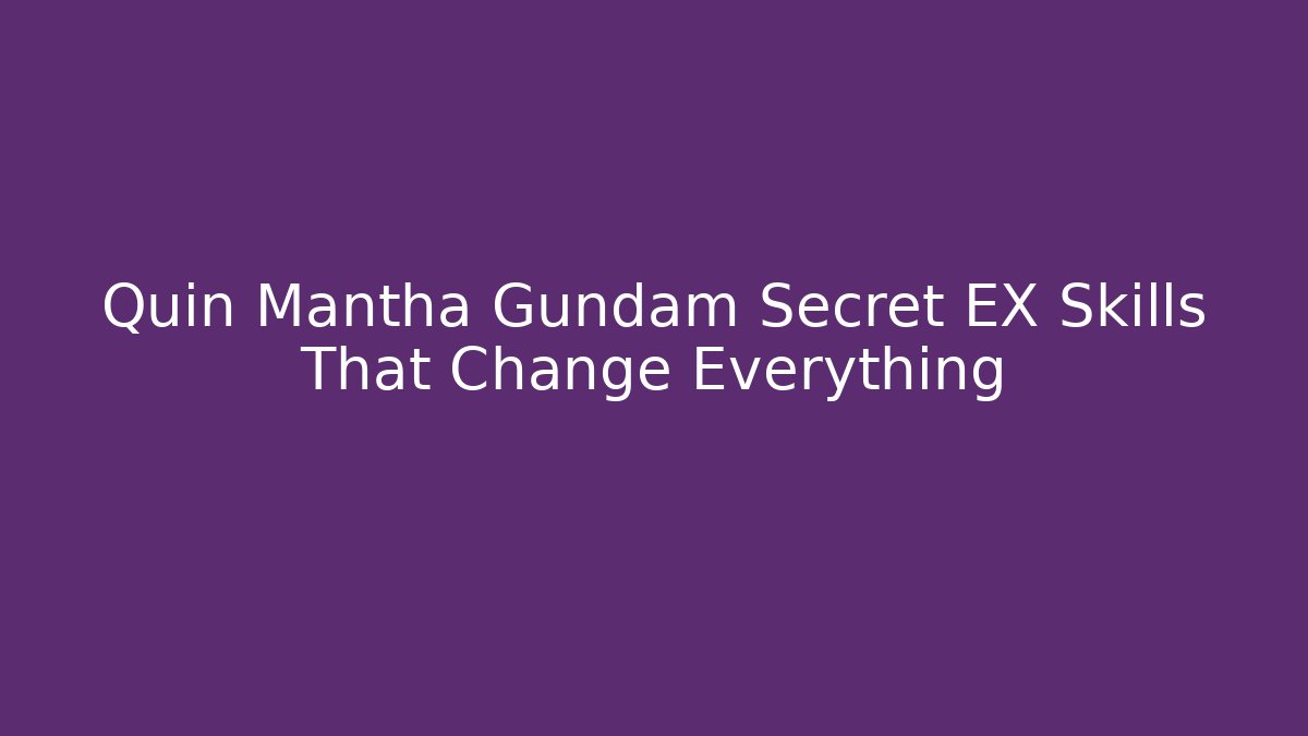 Quin Mantha Gundam Secret EX Skills That Change Everything