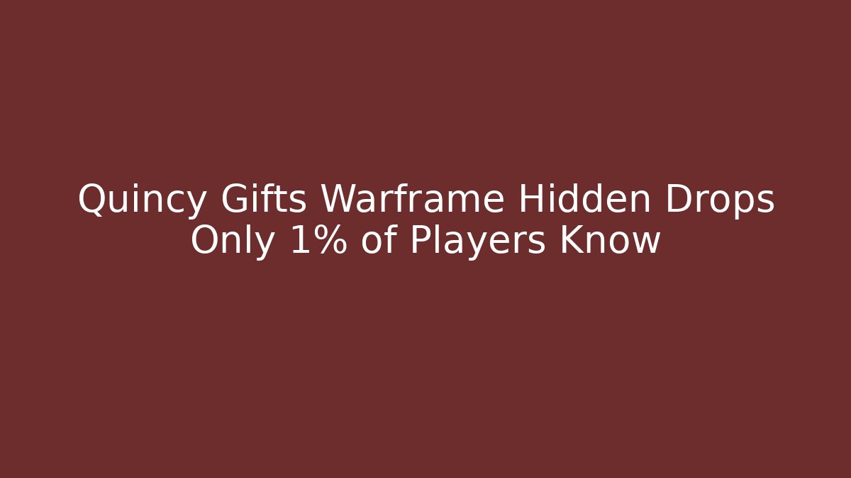 Quincy Gifts Warframe Hidden Drops Only 1% of Players Know