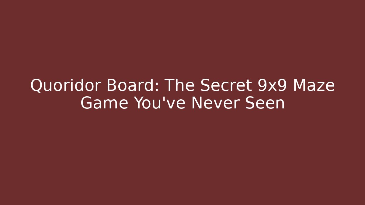 Quoridor Board: The Secret 9x9 Maze Game You’ve Never Seen