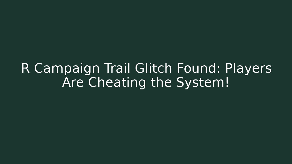 R Campaign Trail Glitch Found: Players Are Cheating the System!