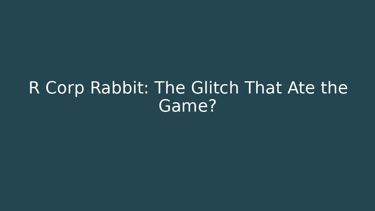 R Corp Rabbit: The Glitch That Ate the Game? - Create More Assets