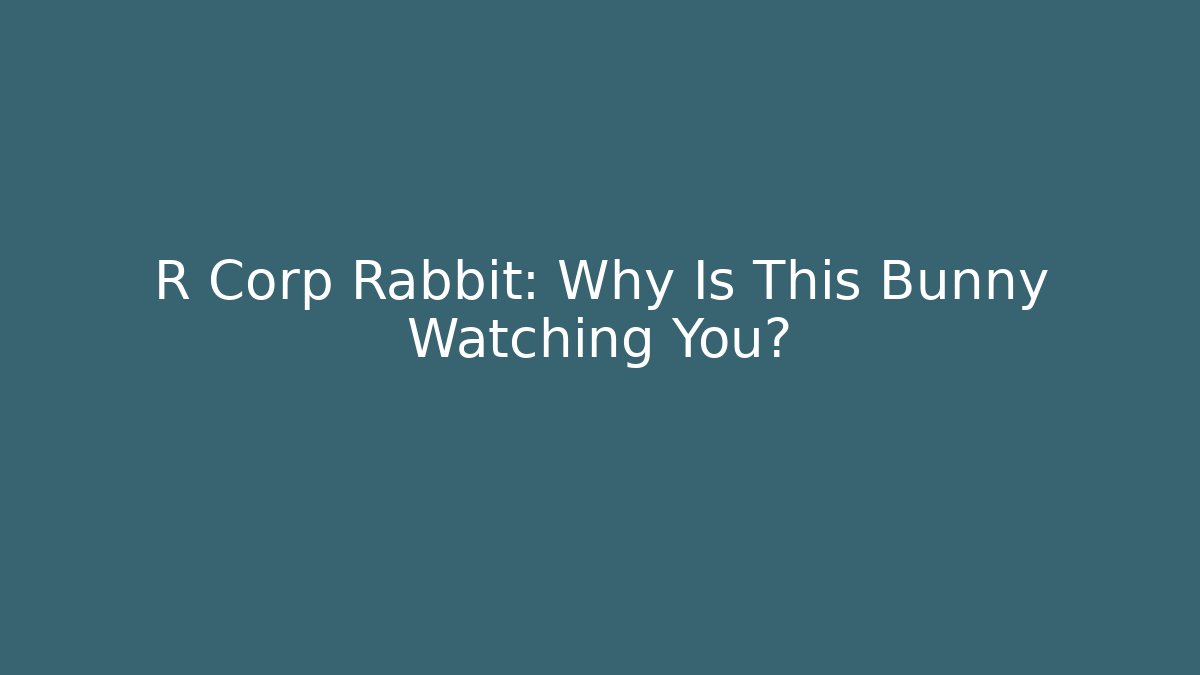 R Corp Rabbit: Why Is This Bunny Watching You?